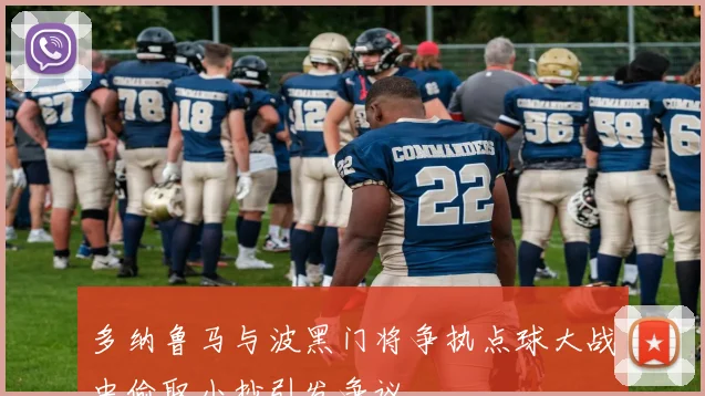 多纳鲁马与波黑门将争执点球大战中偷取小抄引发争议
